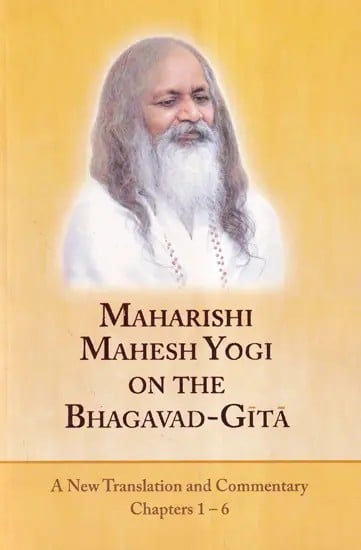 Maharishi Mahesh Yogi on the Bhagavad Gita (A New Translation and Commentary Chapters 1-6)