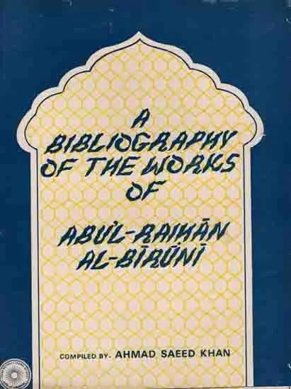 A Bibliography of the Works of Abu'L- Raihan Al-Biruni (An Old and Rare Book)