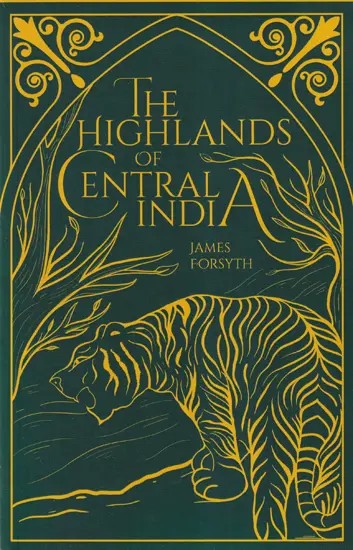 The Highlands of Central India (Notes on Their Forests And Wild Tribes, Natural History And Sports)