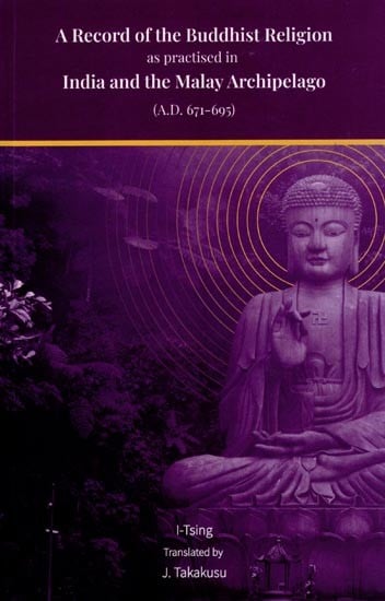 A Record of the Buddhist Religion as practised in India and the Malay Archipelago (A.D. 671-695)