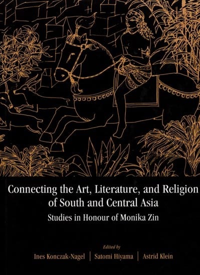 Connecting the Art, Literature, and Religion of South and Central Asia: Studies in Honour of Monika Zin