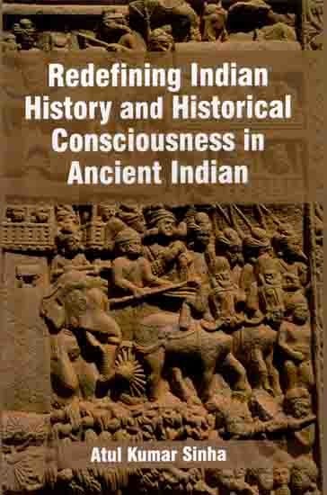 Redefining Indian History and Historical Consciousness in Ancient Indian