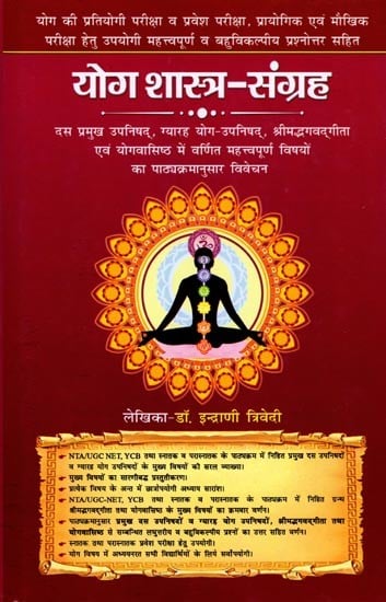 योग शास्त्र-संग्रह: Yoga Shastra-Samgraha (Syllabus-Wise Discussion of Important Topics Mentioned in Ten Major Upanishads, Eleven Yoga-Upanishads, Srimad Bhagavad Gita and Yogavasishta) (Textbook for Competitive Exam)