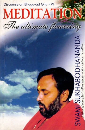 Meditation- The Ultimate Flowering (Discourse on Bhagavad Gita– VI)