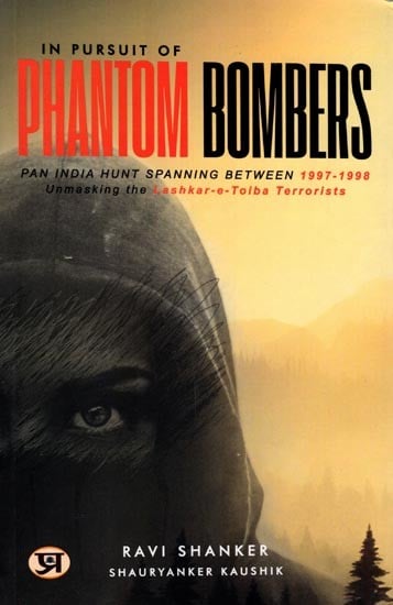 In Pursuit of Phantom Bombers (Pan India Hunt Spanning Between 1997-1998 Unmasking the Lashkar-e-Toiba Terrorists)