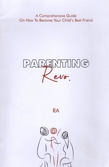 Parenting Revo: A Comprehensive Guide on How to Become Your Child's Best Friend