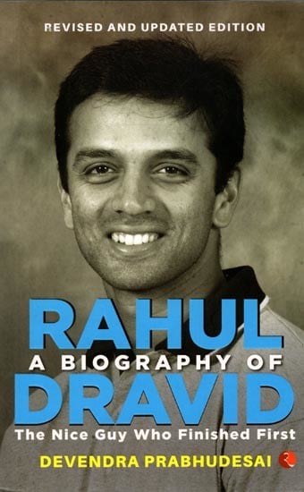 A Biography of Rahul Dravid: The Nice Guy Who Finished First