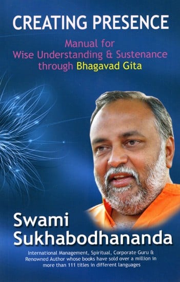 Creating Presence- Manual for Wise Understanding & Sustenance Through Bhagavad Gita