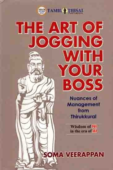 The Art of Jogging with Your Boss Nuances of Management from Thirukkural (Wisdom NI in the Era of AI)