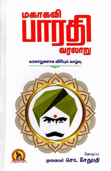 மகாகவி பாரதி வரலாறு- வரலாறுகளாக விரியும் வாழ்வு: Mahakavi Bharathi Varalaaru- Life Unfolding Into Histories Classic Edition (Tamil)