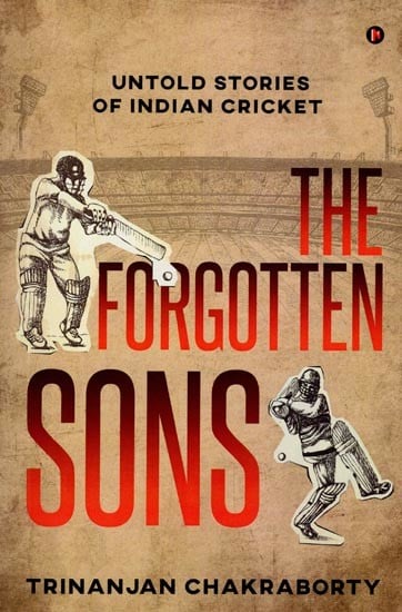 The Forgotten Sons: Untold Stories of Indian Cricket