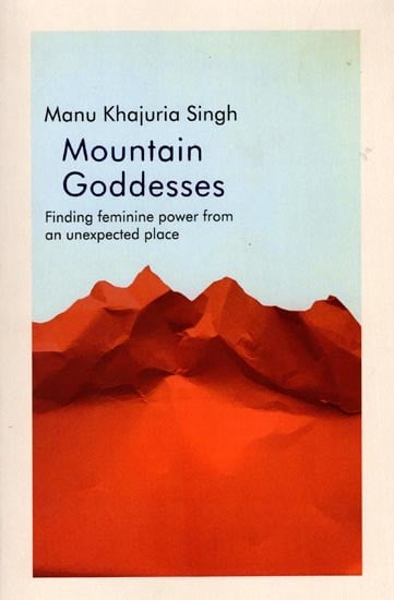 Mountain Goddesses: Finding Feminine Power From an Unexpected Place