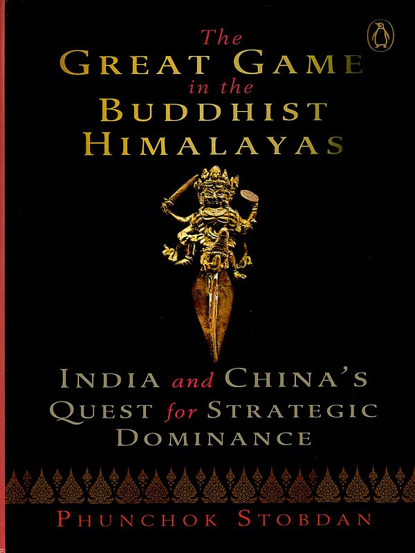 The Great Game in the Buddhist Himalayas- India and China's Quest for Strategic Dominance