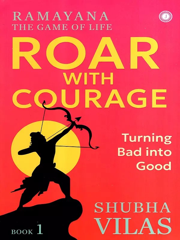 Ramayana the Game of Life- Roar with Courage (Turning Bad into Good) (Book-1)
