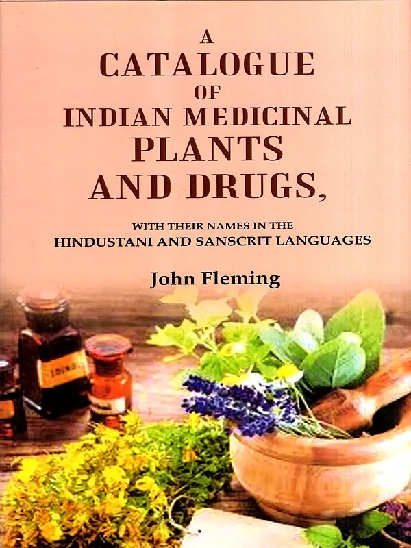 A Catalogue of Indian Medicinal Plants and Drugs, with Their Names in the Hindustani and Sanscrit (Sanskrit) Languages