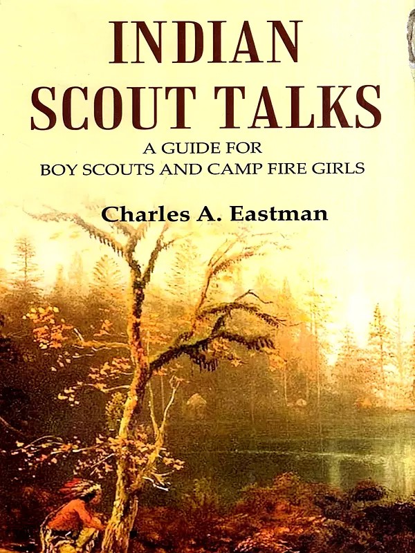Indian Scout Talks- A Guide for Boy Scouts and Camp Fire Girls