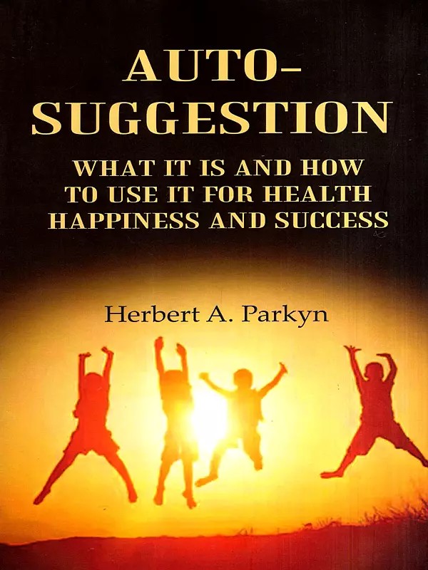 Auto-Suggestion- What It Is and How to Use It for Health Happiness and Success