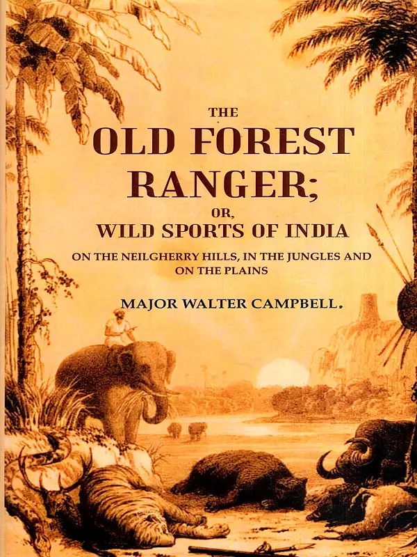 The Old Forest Ranger; or, Wild Sports of India- On the Neilgherry Hills, in the Jungles and on the Plains