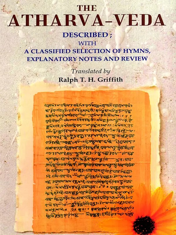 The Atharva-Veda Described: With a Classified Selection of Hymns, Explanatory Notes and Review