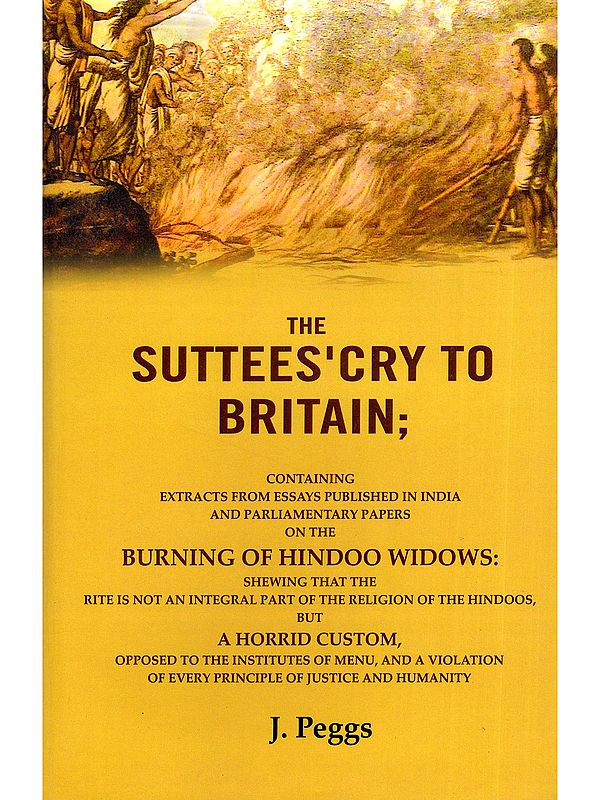 The Suttees' Cry to Britain (Containing Extracts from Essays Published in India and Parliamentary Papers on the Burning of Hindoo Widows)