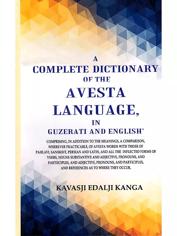 A Complete Dictionary of the Avesta Language, In Guzerati and English'