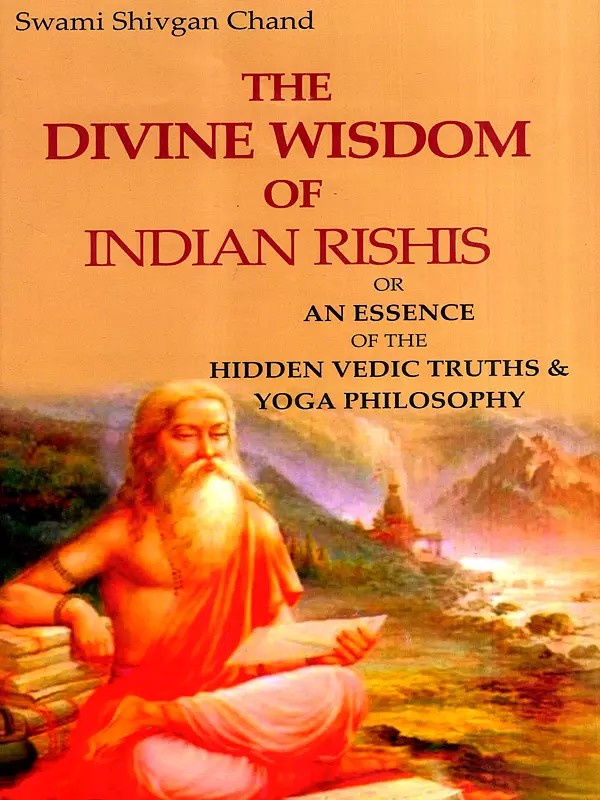 The Divine Wisdom of Indian Rishis or An Essence of the Hidden Vedic Truths & Yoga Philosophy