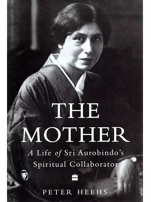 The Mother: A Life of Sri Aurobindo's Spiritual Collaborator
