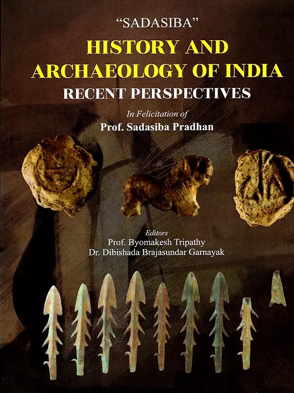 History and Archaeology of India Recent Perspectives (in Felicitation of Prof. Sadasiba Pradhan)