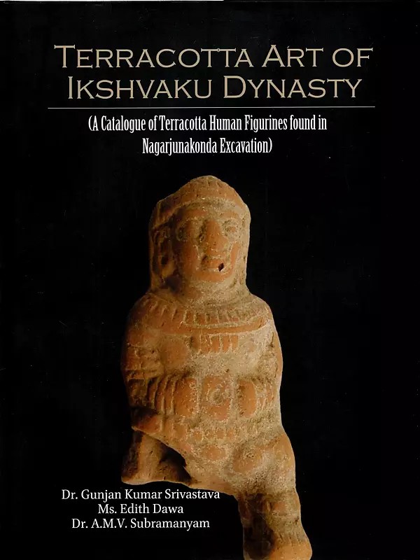 Terracotta Art of Ikshvaku Dynasty (CA Catalogue of Terracotta Human Figurines found in Nagarjunakonda Excavation)