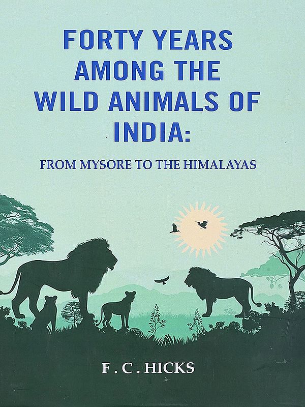 Forty Years among the India (Wild Animals of from Mysore to the Himalayas)