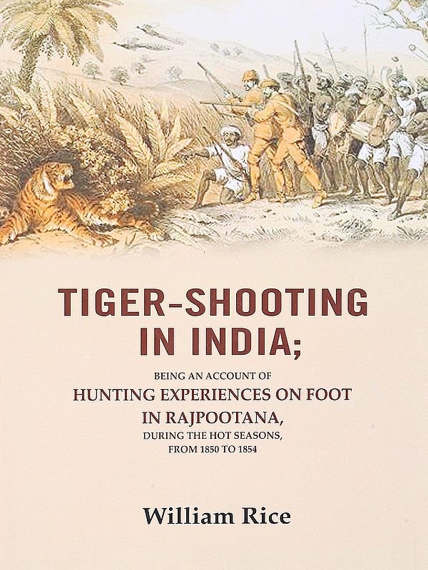 Tiger-Shooting in India (Being an Account of Hunting Experiences on Foot In Rajpootana, During the Hot Seasons, From 1850 to 1854)