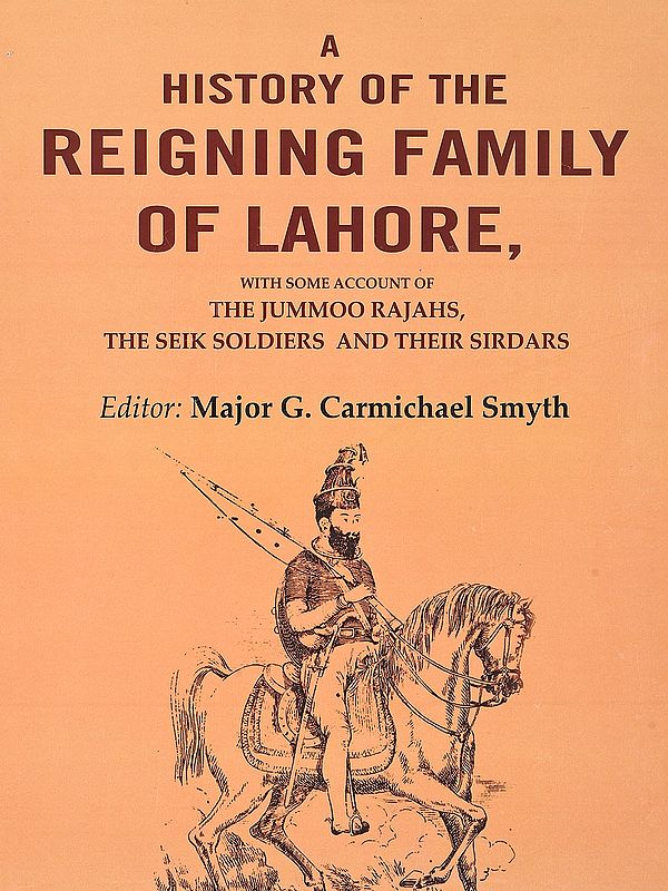 A History of the Reigning Family of Lahore (With Some Account of the Jummoo Rajahs, the Seik Soldiers and their Solutions)