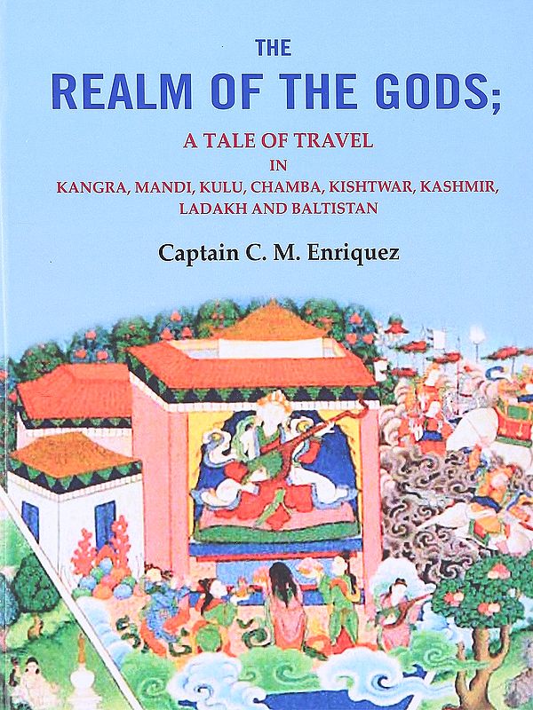 The Relam of the Gods (A Tale of Travel in Kangara, Mandi, Kulu, Chamba, Kishtawar, Kahsmir, Ladakh and Balistan)
