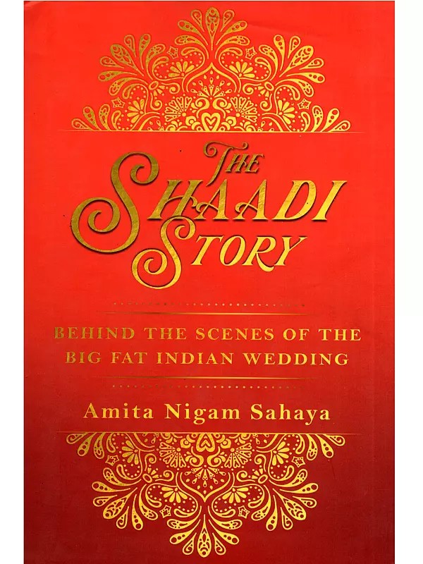 The Shaadi Story (Behind the Scenes of the Big Fat Indian Wedding)