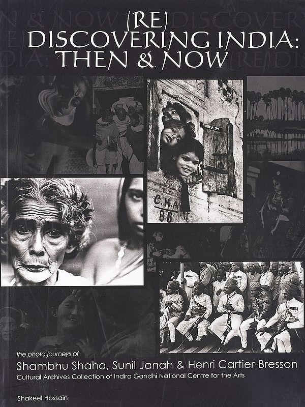 Rediscovering India: Then & Now- Exhibition Catalogue (The Photo Journeys of Shambhu Shaha, Sunil Janah & Henri Cartier-Bresson Cultural Archives Collection of Indira Gandhi National Centre for the Arts)