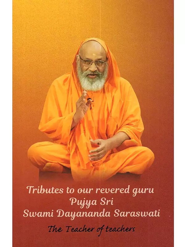Tributes to our Revered Guru Poojya Sri Swami Dayananda Saraswati: The Teacher of Teachers