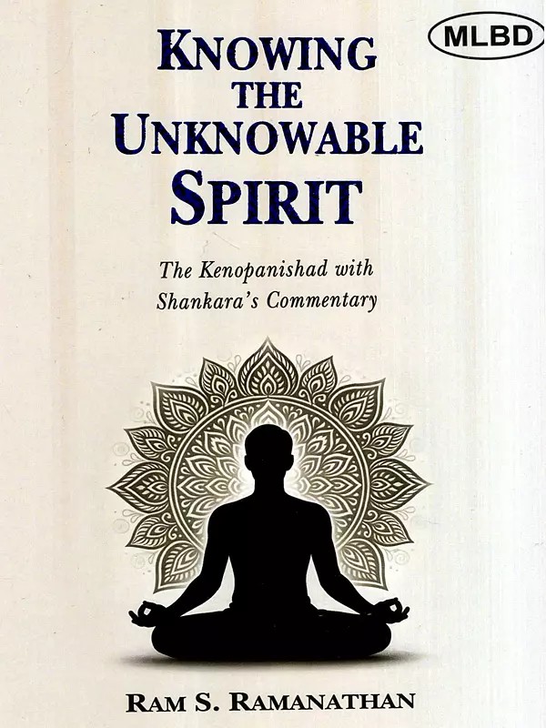 Knowing the Unknowable Spirit- The Kenopanishad with Shankara's Commentary
