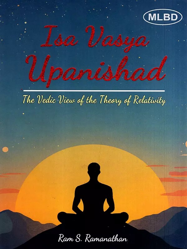 Isa Vasya Upanishad- The Vedic View of the Theory of Relativity