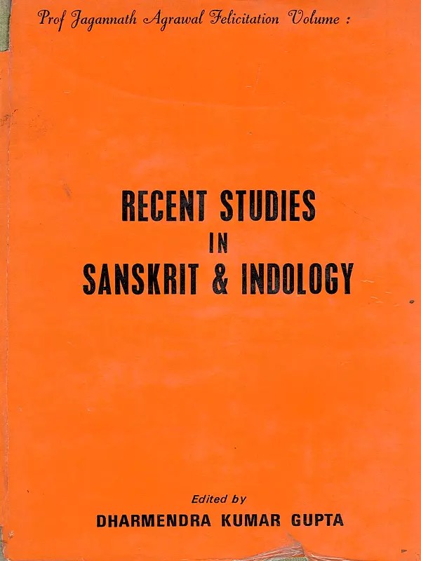 Recent Studies in Sanskrit & Indology: Prof Jagannath Agrawal Felicitation Volume (An Old and Rare Book: Only 1 Quantity Available)