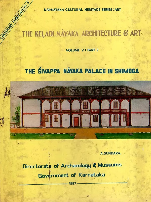 The Keladi Nayakas: Architecture and Art: The Shivappa Nayaka Palace in Shimoga (Volume- 5: Part- 2, An Old and Rare Book: Only 1 Quantity Available)