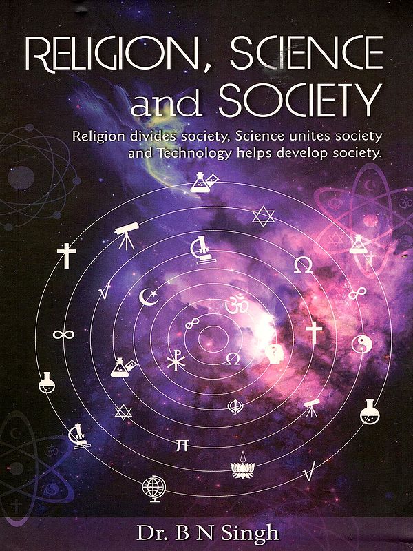 Religion, Science and Society: Religion Divides Society. Science Unites Society and Technology Helps Develop Society