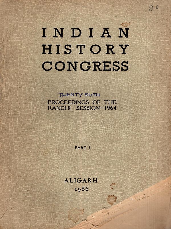 Indian History Congress: Twenty Sixth Proceedings of the Ranchi Session-1964: Part 1 (An Old and Rare Book: Only 1 Quantity Available)
