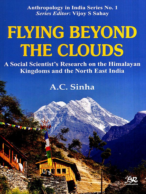 Flying Beyond the Clouds- A Social Scientist's Research on the Himalayan Kingdoms and the North East India