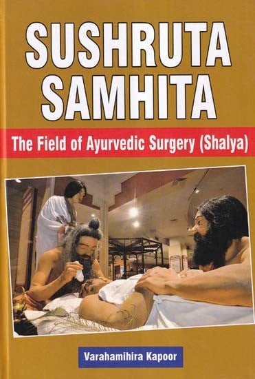 Sushruta Samhita: The Field of Ayurvedic Surgery (Shalya)