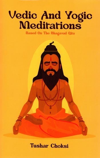 Vedic And Yogic Meditation: Based On The Bhagavad Gita