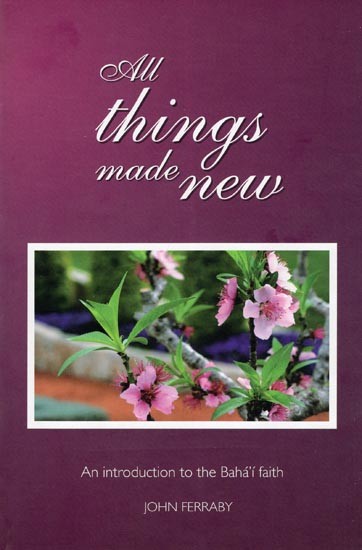 All Things Made New: An Introduction to the Baha'i Faith