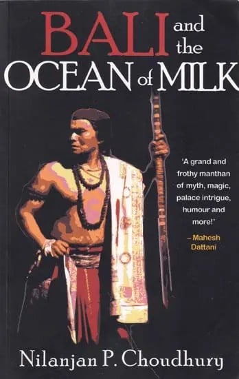 Bali and the Ocean of Milk (A Grand and Frothy Manthan of Myth, Magic, Palace Intrigue, Humour and More!- Mahesh Dattani)