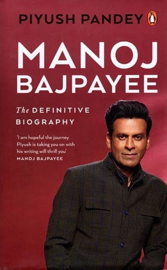 Manoj Bajpayee: The Definitive Biography