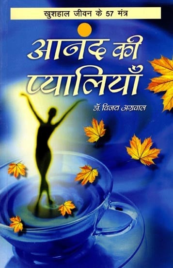 आनन्द की प्यालियाँ (खुशहाल जीवन के 57 मंत्र): Cups of Joy (57 Mantras for a Happy Life)