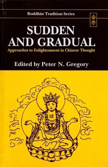 Sudden And Gradual: Approaches to Enlightenment in Chinese Thought